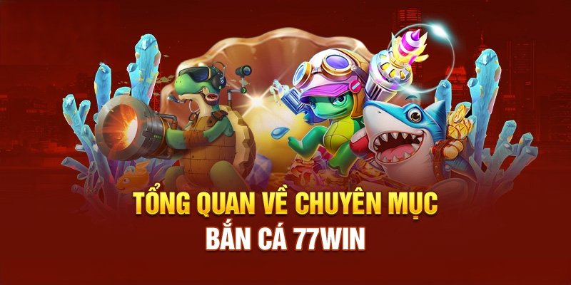 Bắn cá 77WIN là trò chơi được phát triển từ phiên bản bắn cá truyền thống