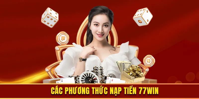 Phương thức nạp tiền 77Win nhiều người sử dụng 