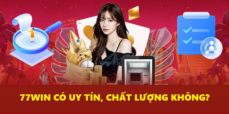 Giải đáp thắc mắc về chất lượng của 77WIN