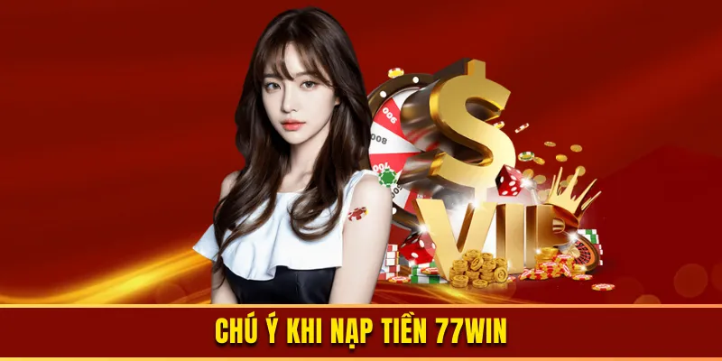 Một số điều cần biết khi nạp tiền 77Win