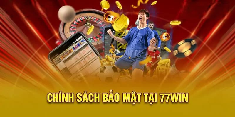 Đôi điều cần biết về chính sách bảo mật 77win