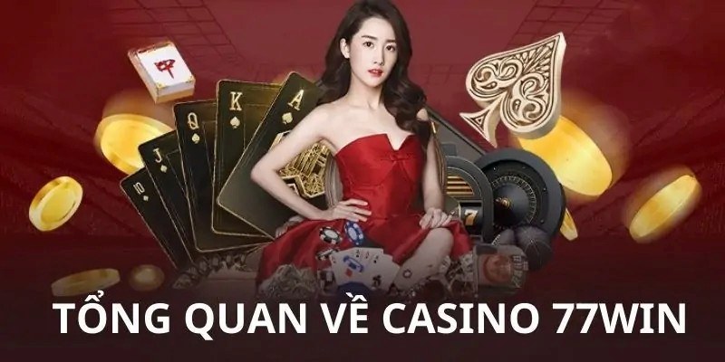 Giới thiệu sơ bộ về chuyên mục Casino 77WIN