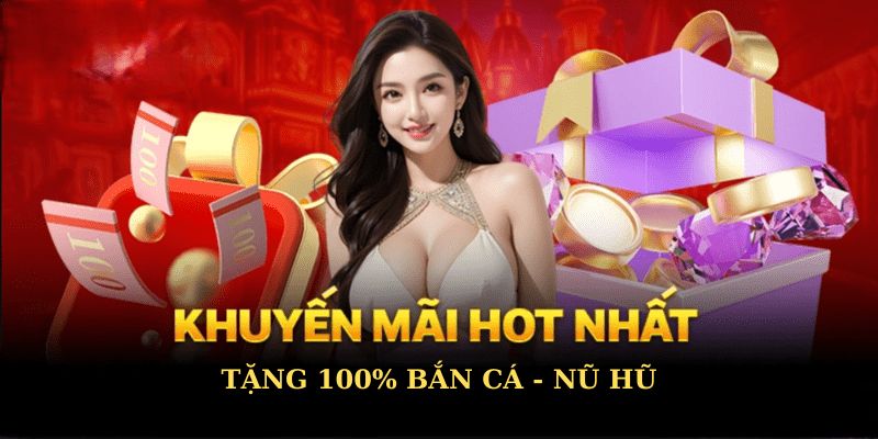 Chào đón khuyến mãi tặng 100% bắn cá - nổ hũ tại 77win