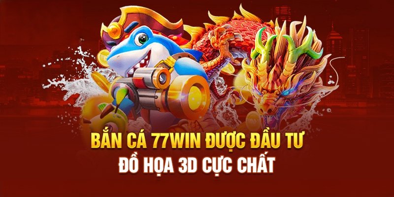 Bắn cá 77WIN sở hữu hệ sinh thái và kho vũ khí cực đa dạng