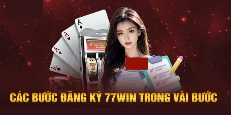 Hướng dẫn các bước đăng ký 77Win nhanh chóng, dễ dàng