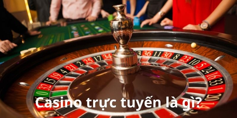 Khái niệm về Casino trực tuyến