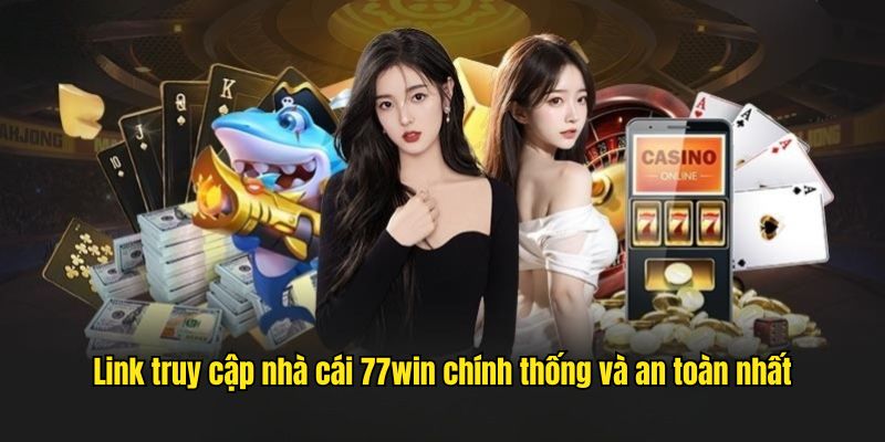 Link truy cập nhà cái 77win chính thống và an toàn nhất