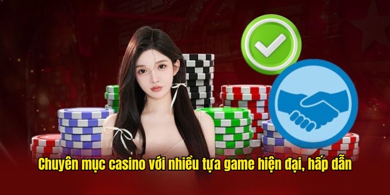 Chuyên mục casino với nhiều tựa game hiện đại, hấp dẫn