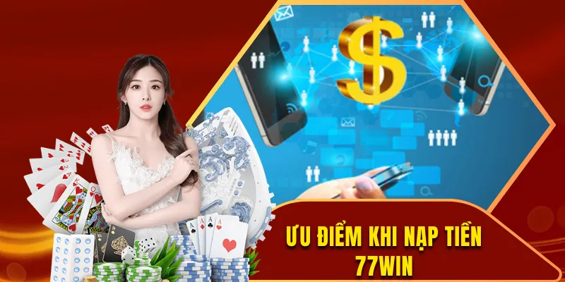 Lý do khiến anh em nên nạp tiền 77Win